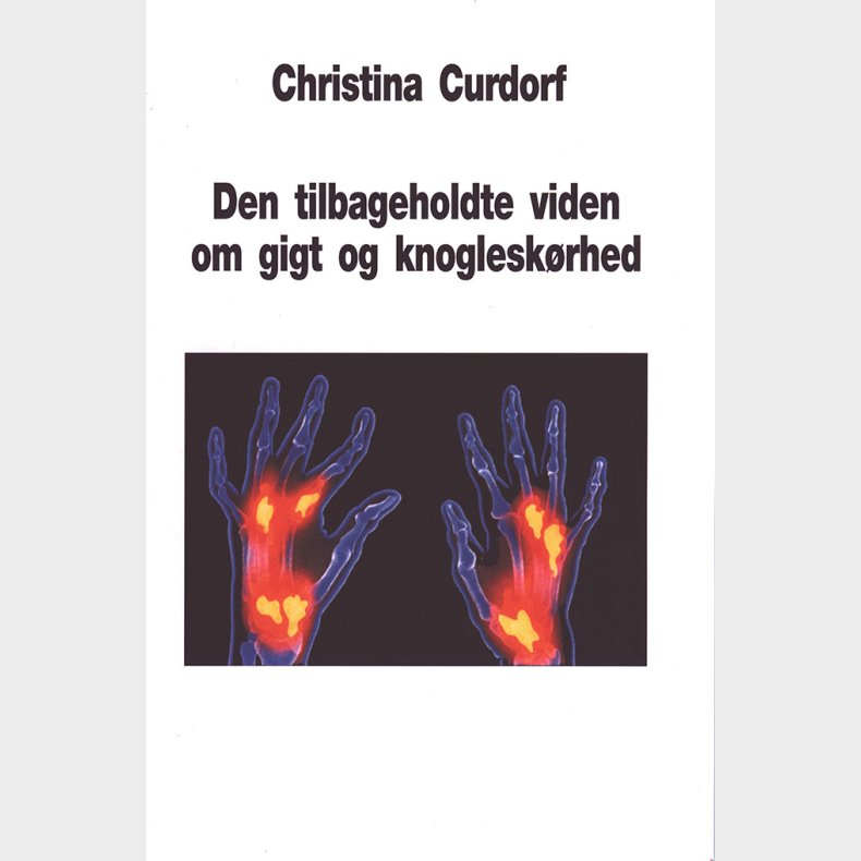 Den Tilbageholdte Viden Om Gigt Og Knoglesk�rhed - Christina Curdorf - Bog