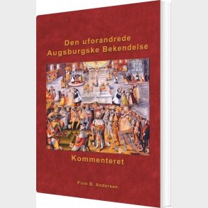 Den Uforandrede Augsburgske Bekendelse - Kommenteret - Finn B. Andersen - Bog