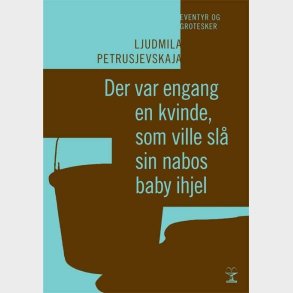 Der Var Engang En Kvinde, Som Ville Sl� Sin Nabos Baby Ihjel - Ljudmila Petrusjevskaja - Bog
