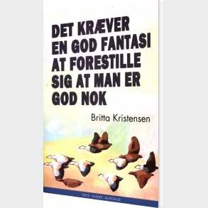 Det Kr�ver En God Fantasi At Forestille Sig At Man Er God Nok - Britta Kristensen - Bog