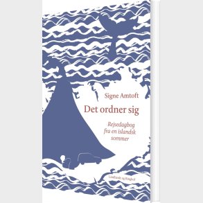 Det Ordner Sig - Rejsedagbog Fra En Islandsk Sommer - Signe Amtoft - Bog