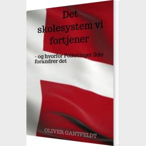 Det Skolesystem Vi Fortjener - Oliver Gantfeldt - Bog