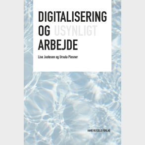 Digitalisering Og Usynligt Arbejde - Lise Justesen - Bog