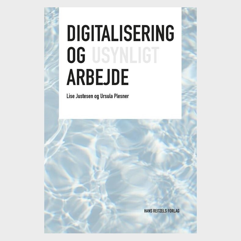 Digitalisering Og Usynligt Arbejde - Lise Justesen - Bog
