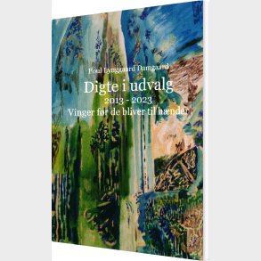 Digte I Udvalg 2013 - 2023. Vinger F�r De Bliver Til H�nder - Poul Lynggaard Damgaard - Bog