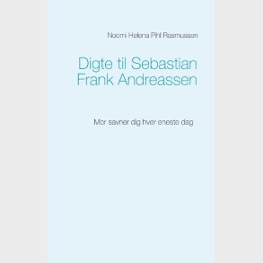 Digte Til Sebastian Frank Andreassen - Noomi Helena Pihl Rasmussen - Bog