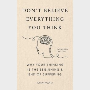 Don't Believe Everything You Think (expanded Edition): Why Your Thinking Is The Beginning & End Of Suffering - Joseph Nguyen - English Book