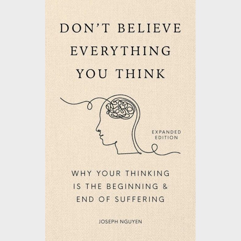 Don't Believe Everything You Think (expanded Edition): Why Your Thinking Is The Beginning & End Of Suffering - Joseph Nguyen - English Book