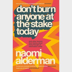 Don't Burn Anyone At The Stake Today (and Other Lessons From History About Living Through An Information Crisis) - Naomi Alderman - English Book