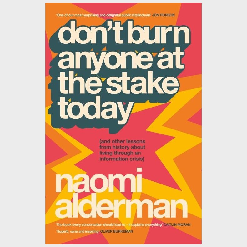 Don't Burn Anyone At The Stake Today (and Other Lessons From History About Living Through An Information Crisis) - Naomi Alderman - English Book