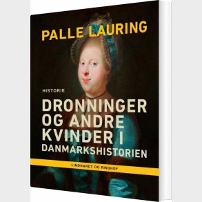 Dronninger Og Andre Kvinder I Danmarkshistorien - Palle Lauring - Bog