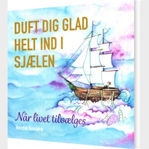 Duft Dig Glad Helt Ind I Sj�len - Heidie Kosiara - Bog