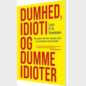 Dumhed, Idioti Og Dumme Idioter - Lars Fr. H. Svendsen - Bog