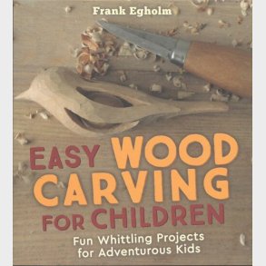 Easy Woodcarving For Children: Fun Whittling Projects For Adventurous Children - Frank Egholm - English Book