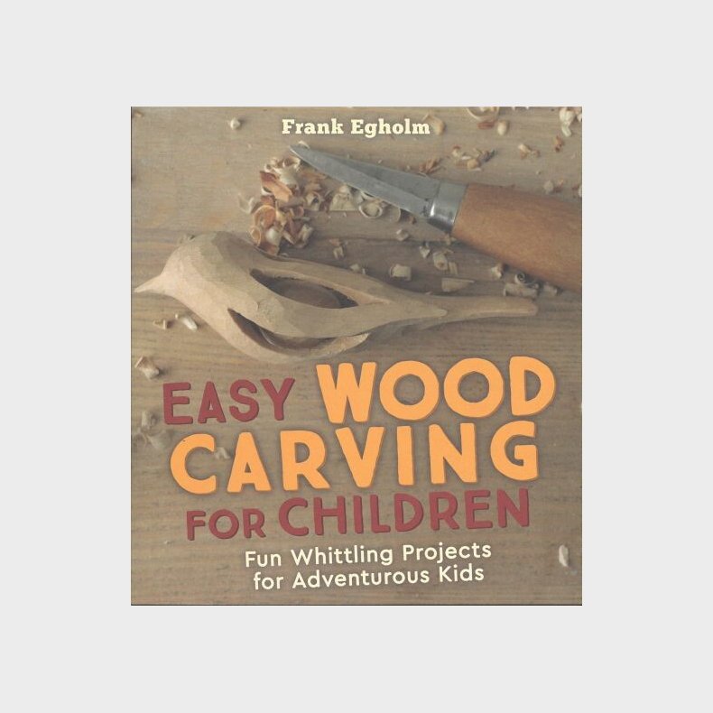 Easy Woodcarving For Children: Fun Whittling Projects For Adventurous Children - Frank Egholm - English Book