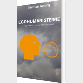 Egohumanisterne - Og Deres Totalit�re Identitetsprojekt - Kristian T�rning - Bog