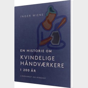 En Historie Om Kvindelige H�ndv�rkere I 200 �r - Inger Wiene - Bog