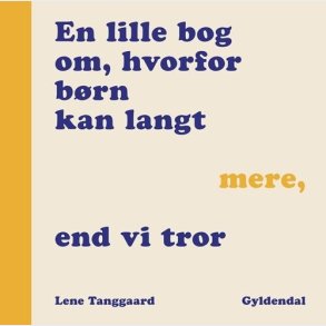 En Lille Bog Om, Hvorfor Dine B�rn Kan Langt Mere, End Du Tror - Lene Tanggaard Pedersen - Bog
