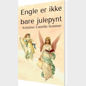 Engle Er Ikke Bare Julepynt - Kristine Camille Sommer - Bog