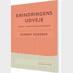 Erindringens Udveje. Studier I Moderne Dansk Selvbiografi - Johnny Kondrup - Bog