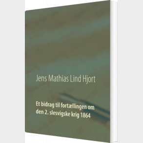 Et Bidrag Til Fort�llingen Om Den 2. Slesvigske Krig 1864 - Jens Mathias Lind Hjort - Bog