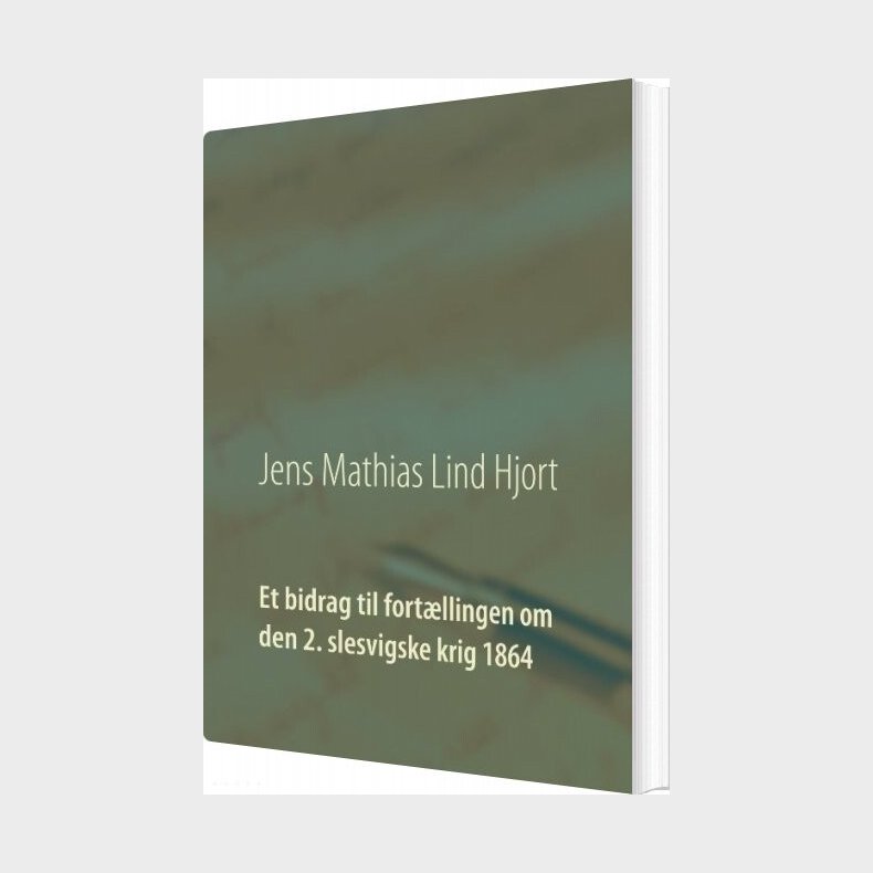 Et Bidrag Til Fort�llingen Om Den 2. Slesvigske Krig 1864 - Jens Mathias Lind Hjort - Bog