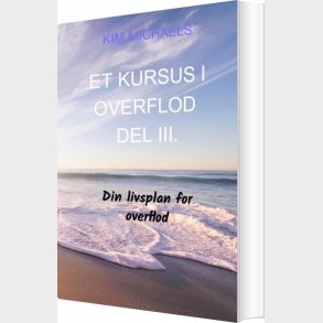 Et Kursus I Overflod - Del Iii - Kim Michaels - Bog