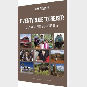 Eventyrlige Togrejser Gennem Fem Verdensdele - Kim Greiner - Bog
