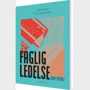 Faglig Ledelse - Kort Fortalt - Dorthe Filtenborg - Bog