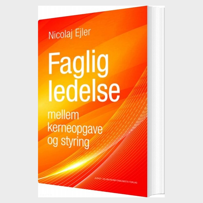 Faglig Ledelse Mellem Kerneopgave Og Styring - Nicolaj Ejler - Bog