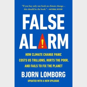 False Alarm: How Climate Change Panic Costs Us Trillions, Hurts The Poor, And Fails To Fix The Planet - Bj�rn Lomborg - English Book