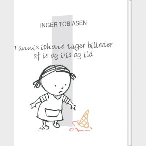 Fannis Iphone Tager Billeder Af Is Og Iris Og Ild - Inger Tobiasen - Bog