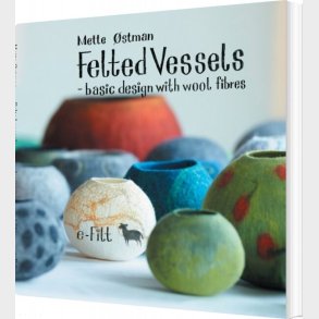 Felted Vessels - Basic Design With Wool Fibres - Mette �stman - English Book
