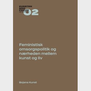 Feministisk Omsorgspolitik Og N�rheden Mellem Kunst Og Liv - Bojana Kunst - Bog
