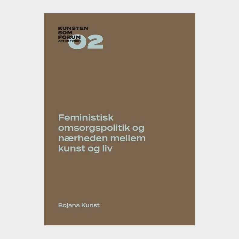 Feministisk Omsorgspolitik Og N�rheden Mellem Kunst Og Liv - Bojana Kunst - Bog