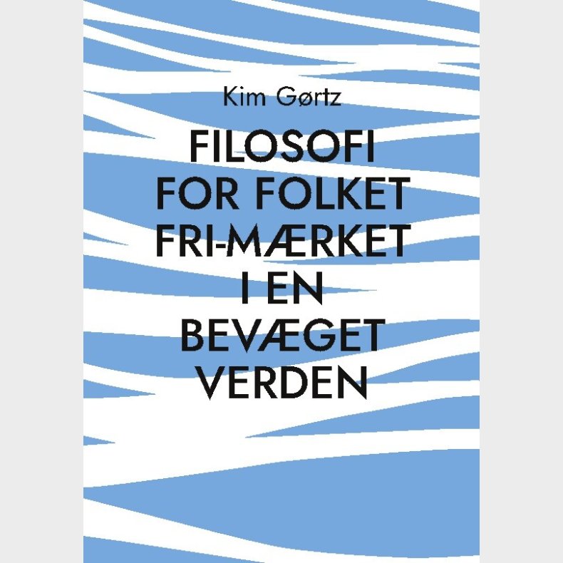 Filosofi For Folket Fri-m�rket I En Bev�get Verden - Kim G�rtz - Bog