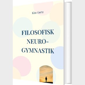 Filosofisk Neuro-gymnastik - Kim G�rtz - Bog