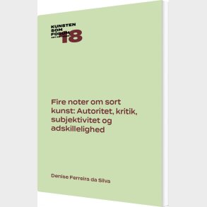 Fire Noter Om Sort Kunst: Autoritet, Kritik, Subjektivitet Og Adskillelighed - Denise Ferreira Da Silva - Bog