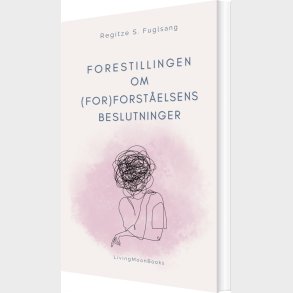 Forestillingen Om For Forst�elsens Beslutninger - Regitze S. Fuglsang - Bog
