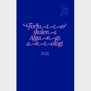 Forfatterskolens Afgangsantologi 2025 - Antonius Dalsgaard - Bog