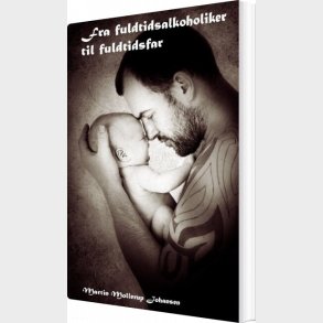 Fra Fuldtidsalkoholiker Til Fuldtidsfar - Martin Mollerup Johansen - Bog