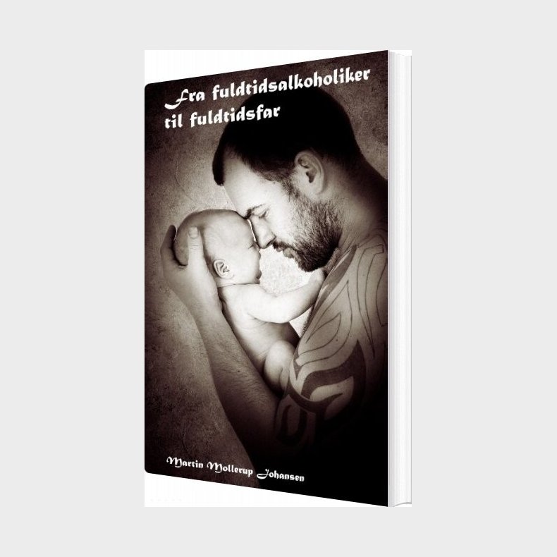 Fra Fuldtidsalkoholiker Til Fuldtidsfar - Martin Mollerup Johansen - Bog