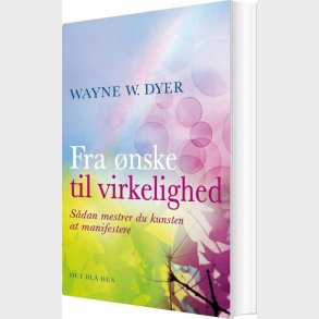 Fra �nske Til Virkelighed - Wayne W. Dyer - Bog