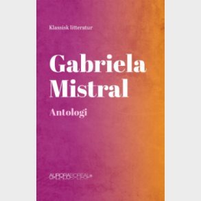 Gabriela Mistral Antologi - Gabriela Mistral - Bog