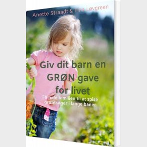 Giv Dit Barn En Gr�n Gave For Livet - Anette Straadt - Bog