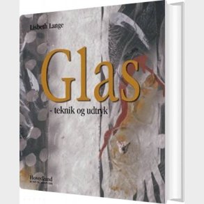 Glas - Teknik Og Udtryk - Lisbeth Lange - Bog
