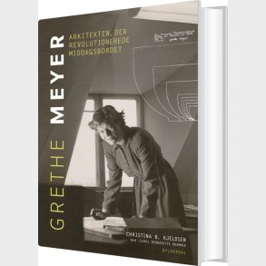 Grethe Meyer - Arkitekten, Der Revolutionerede Middagsbordet - Christina B. Kjeldsen - Bog