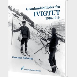 Gr�nlandsbilleder Fra Ivigtut 1916-1919 - Gunnar Solvang - Bog