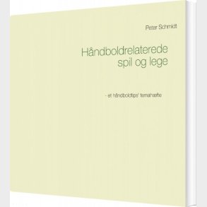 H�ndboldrelaterede Spil Og Lege - Peter Schmidt - Bog