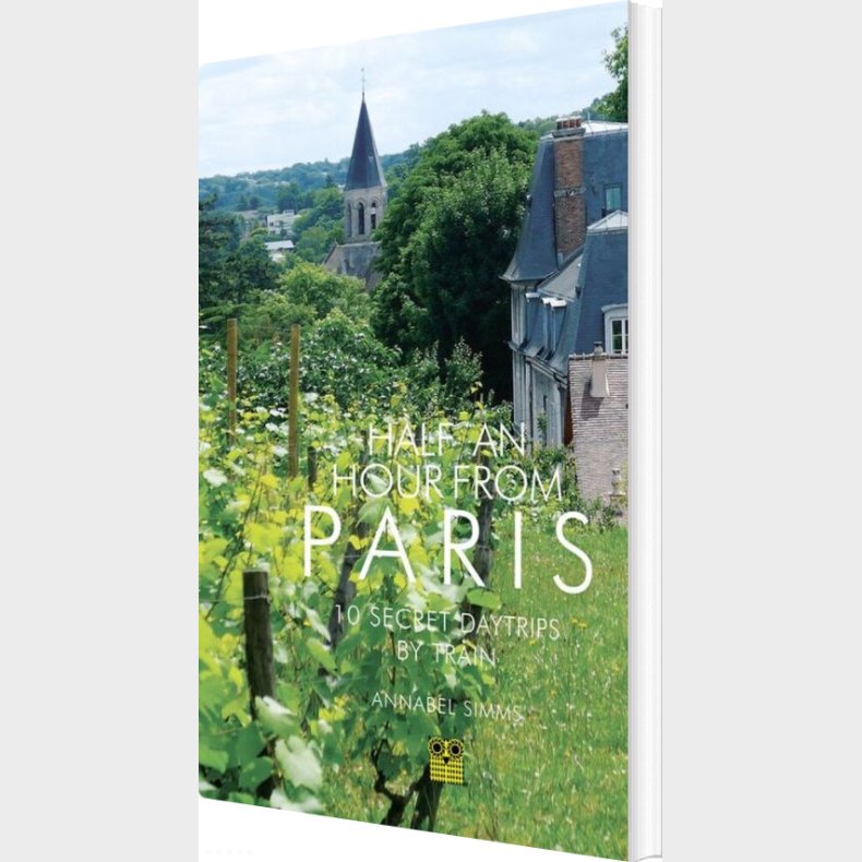 Half An Hour From Paris: 12 Secret Daytrips By Train - Annabel Simms - English Book
